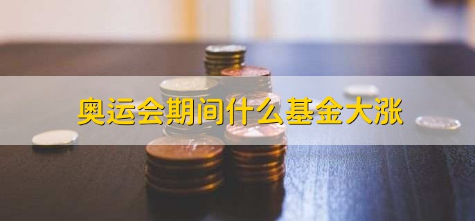 奥运会期间什么基金大涨