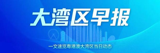 大湾区早报｜广州“以旧换新”已累计带动销售额340亿元；“华润+中海”185亿元竞得深圳粤海街道地块